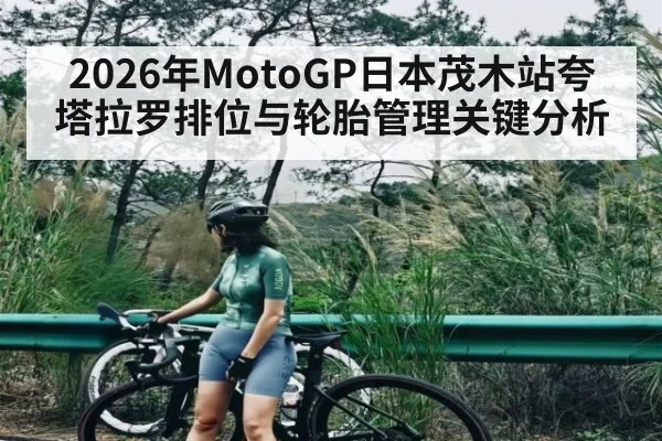 2026年MotoGP日本茂木站夸塔拉罗排位与轮胎管理关键分析